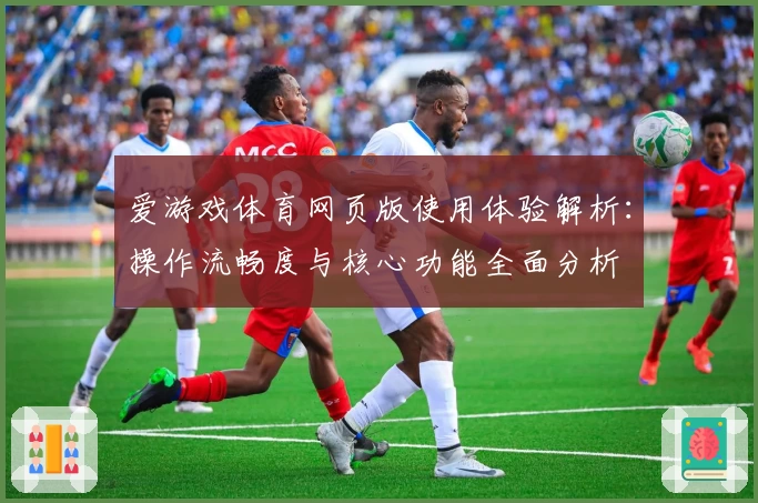 爱游戏体育网页版使用体验解析：操作流畅度与核心功能全面分析