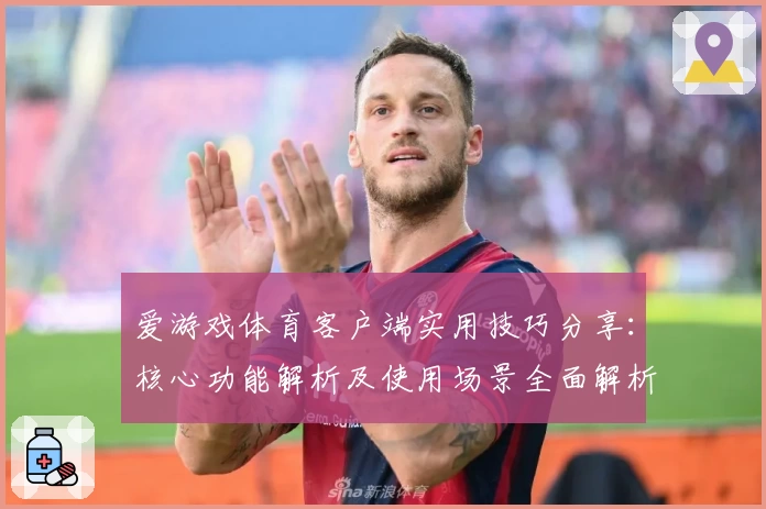 爱游戏体育客户端实用技巧分享：核心功能解析及使用场景全面解析